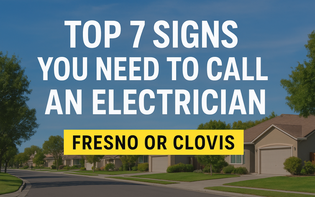 Top 7 Signs You Need to Call a Fresno or Clovis Electrician Immediately